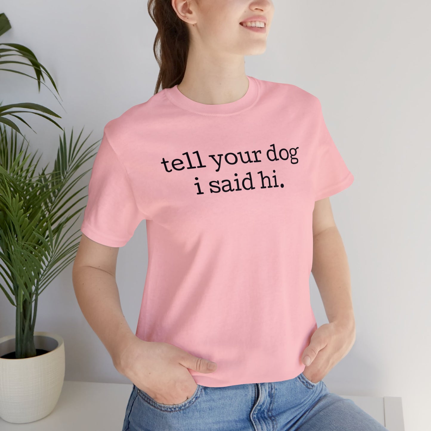 Tell Your Dog I Said Hi Funny Unisex Premium T-Shirt