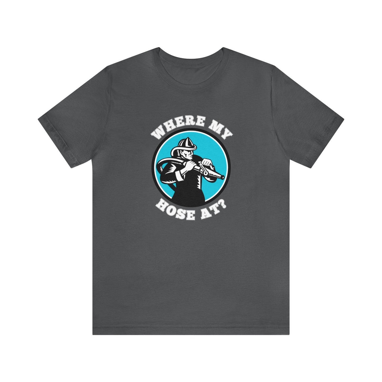 Unisex Where My Hose At? Funny Premium Firefighter T-Shirt