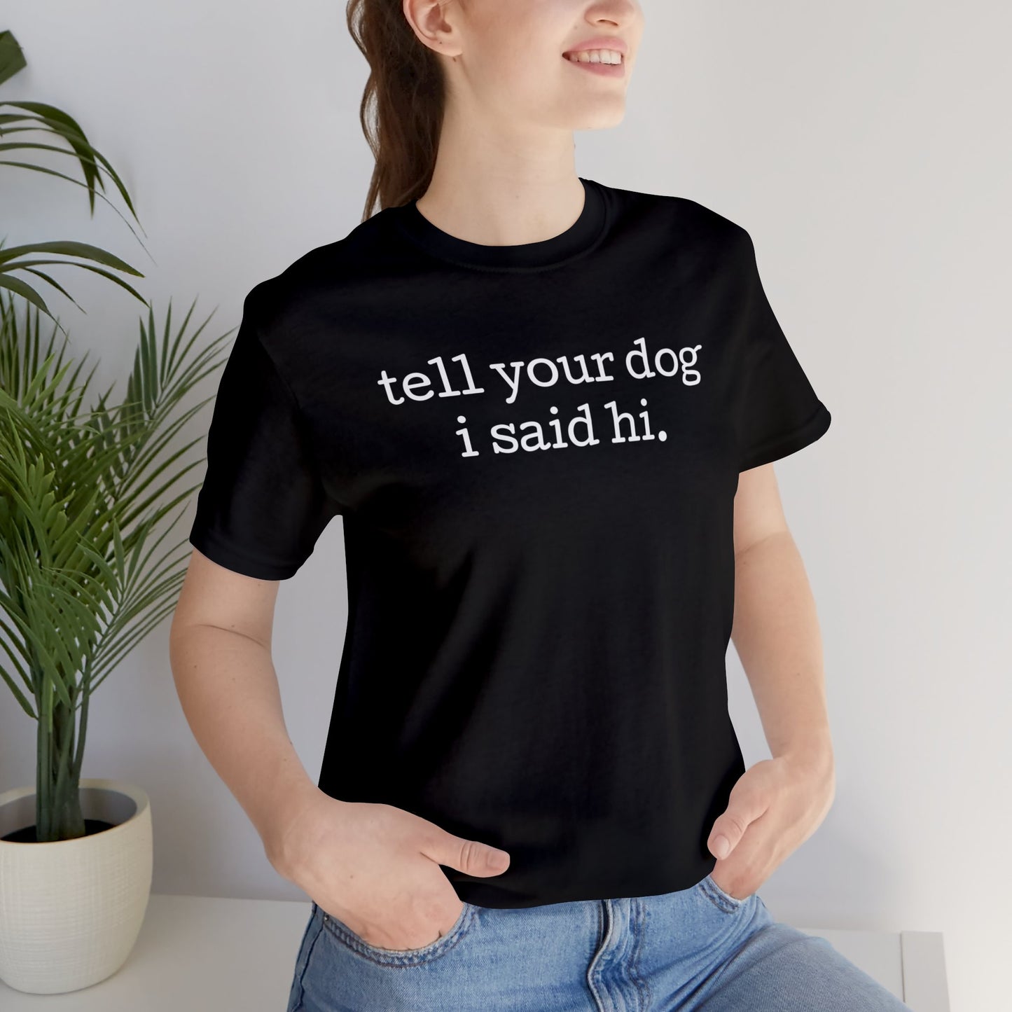 Tell Your Dog I Said Hi Funny Unisex Premium T-Shirt