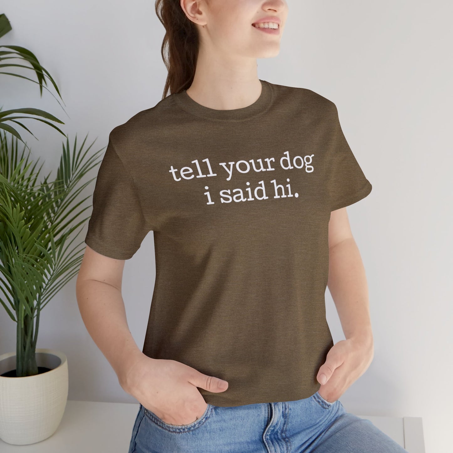 Tell Your Dog I Said Hi Funny Unisex Premium T-Shirt