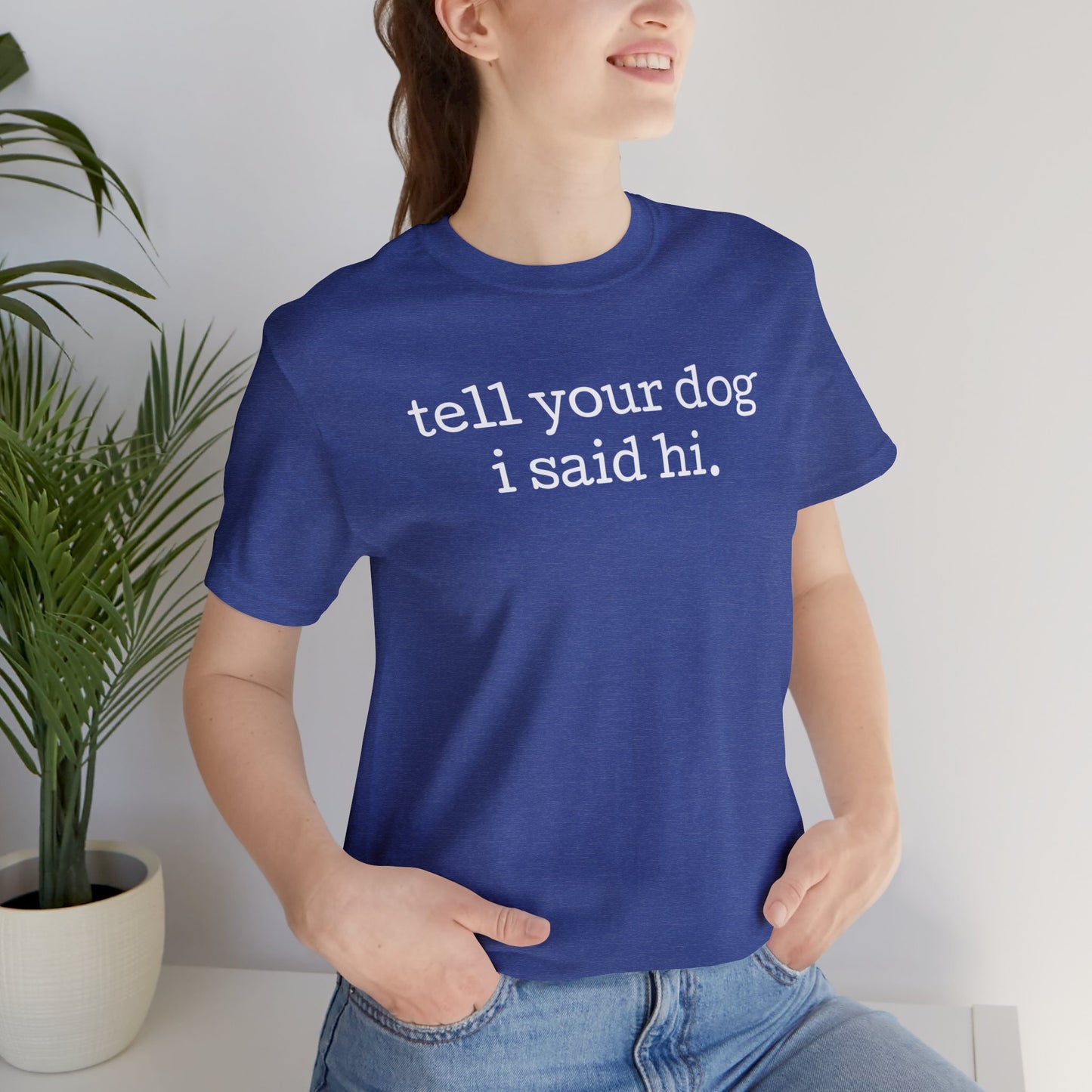 Tell Your Dog I Said Hi Funny Unisex Premium T-Shirt