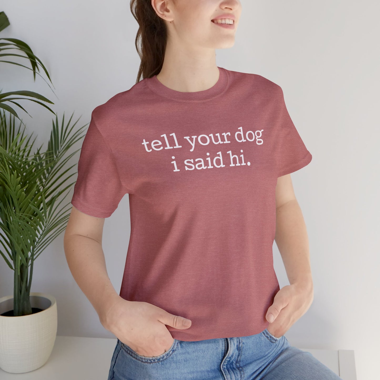 Tell Your Dog I Said Hi Funny Unisex Premium T-Shirt