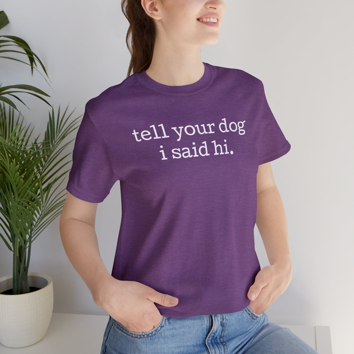Tell Your Dog I Said Hi Funny Unisex Premium T-Shirt