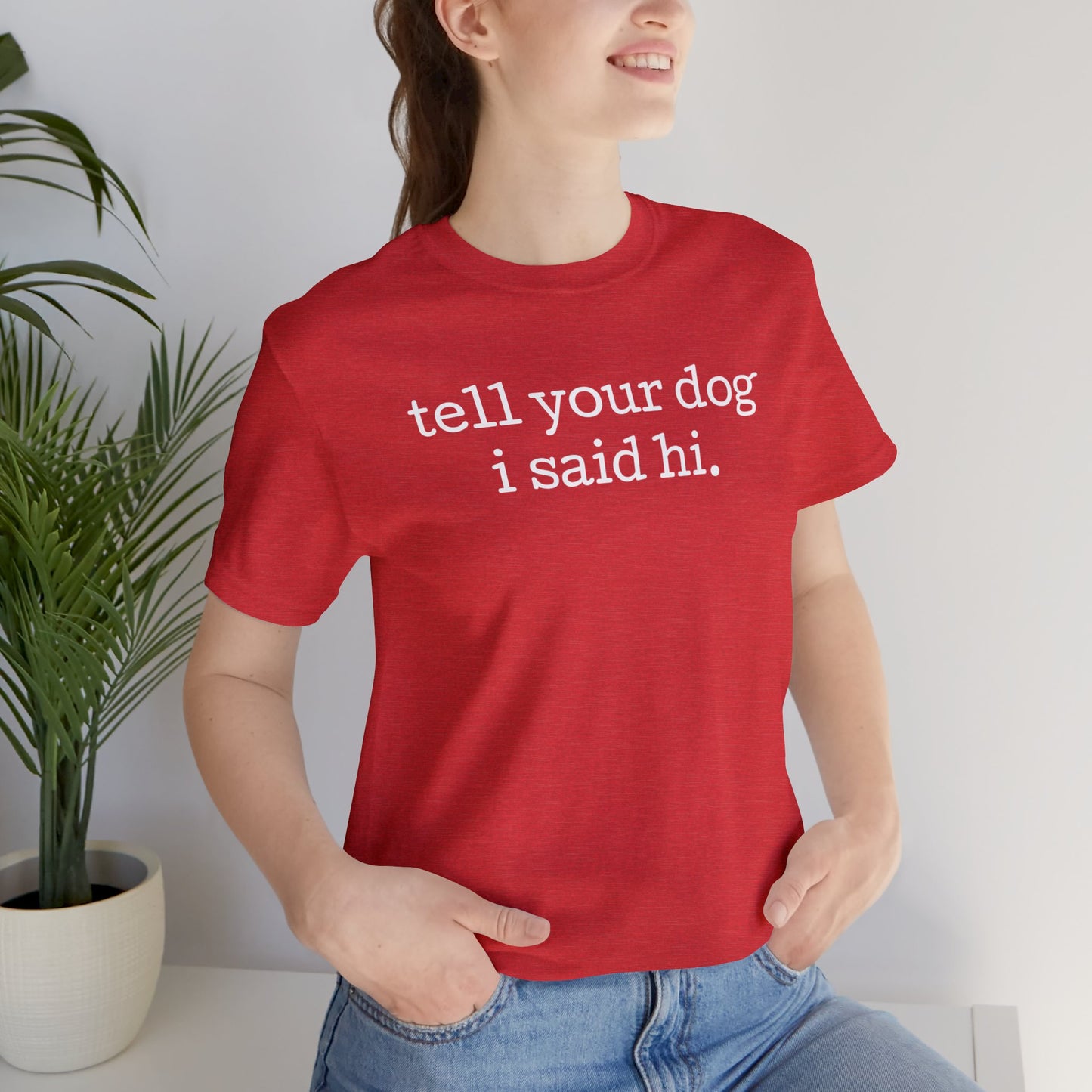 Tell Your Dog I Said Hi Funny Unisex Premium T-Shirt