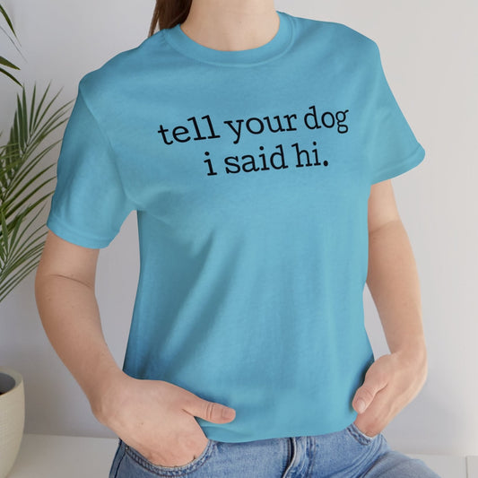 Super cute Tell Your Dog I Said Hi Unisex Premium T-Shirt